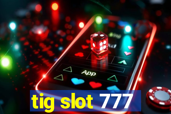 tig slot 777